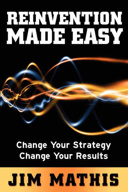 Reinvention Made Easy, Jim Mathis
