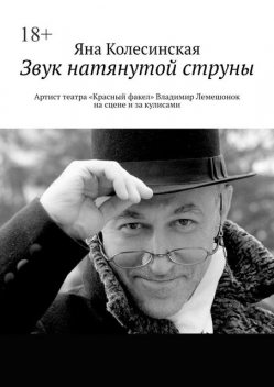 Звук натянутой струны. Артист театра «Красный факел» Владимир Лемешонок на сцене и за кулисами, Яна Колесинская