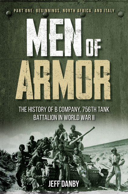 Men of Armor – The History of B Company, 756th Tank Battalion in World War II, Jeff Danby