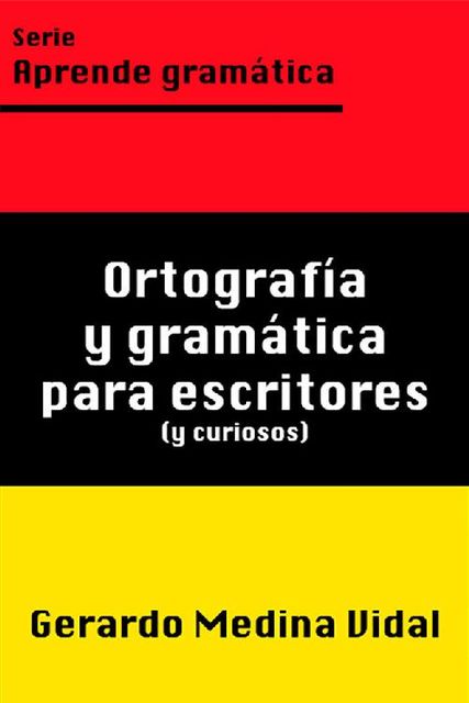 Ortografía y gramática para escritores y para curiosos (Aprende gramática nº 1) (Spanish Edition), Gerardo Medina Vidal