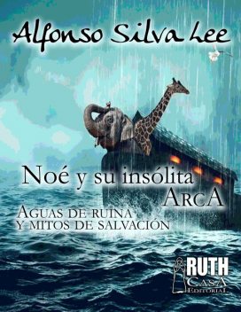 Noé y su insólita arca. Aguas de ruina y mitos de salvación, Alfonso Silva Lee