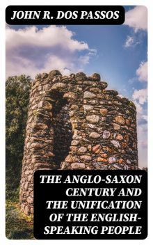 The Anglo-Saxon Century and the Unification of the English-Speaking People, John R. Dos Passos