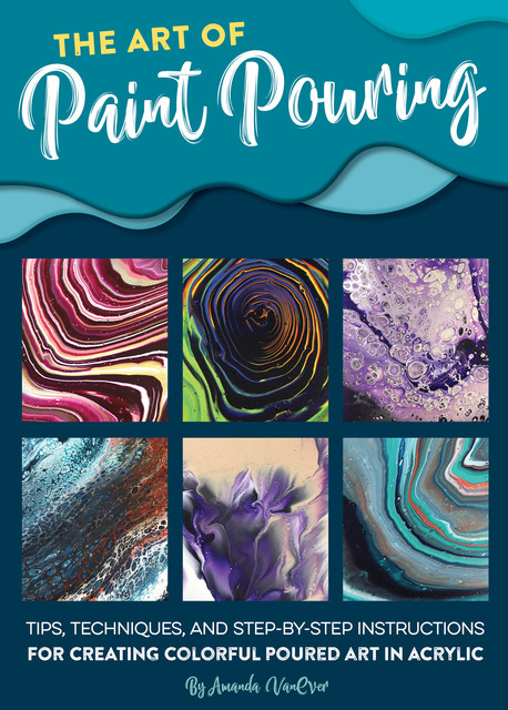 The Art of Paint Pouring, Amanda VanEver
