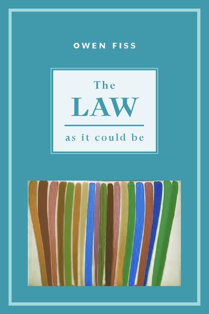 The Law as it Could Be, Owen Fiss