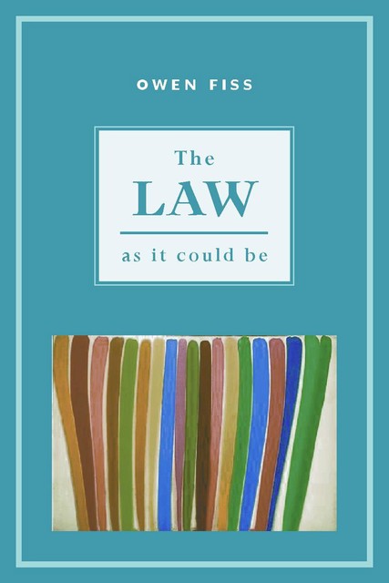 The Law as it Could Be, Owen Fiss