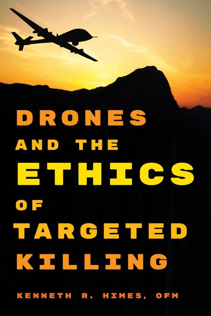 Drones and the Ethics of Targeted Killing, Kenneth R. Himes