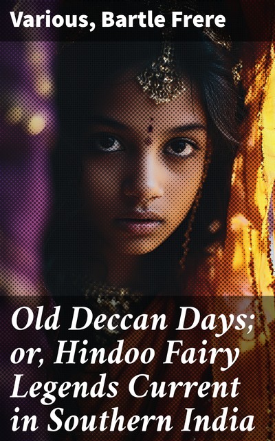 Old Deccan Days; or, Hindoo Fairy Legends Current in Southern India, Various, Bartle Frere