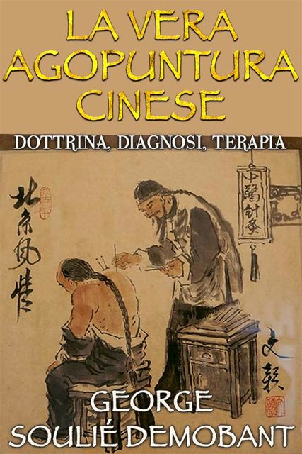 La vera agopuntura cinese – Dottrina, Diagnosi, Terapia, George Soulié Demobant
