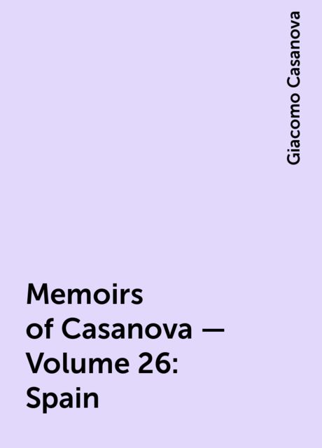 Memoirs of Casanova — Volume 26: Spain, Giacomo Casanova