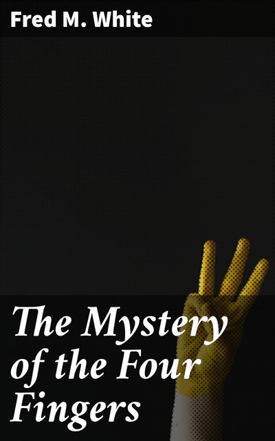 The Mystery of the Four Fingers, Fred M.White