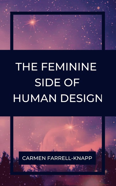 The Feminine Side of Human Design, Carmen Farrell-Knapp