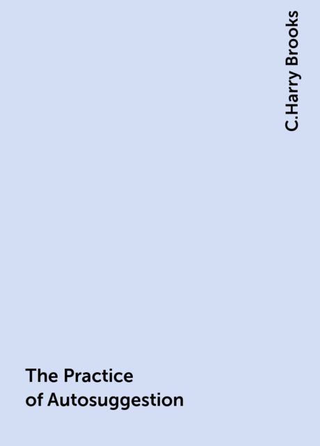 The Practice of Autosuggestion, C.Harry Brooks