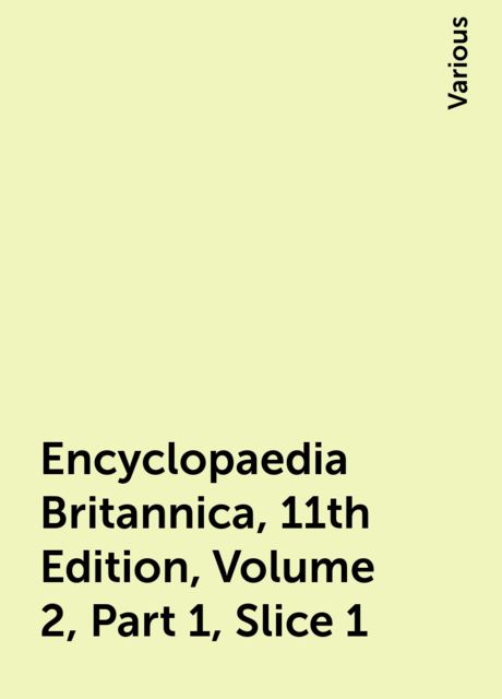 Encyclopaedia Britannica, 11th Edition, Volume 2, Part 1, Slice 1, Various
