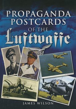 Propaganda Postcards of the Luftwaffe, James Wilson