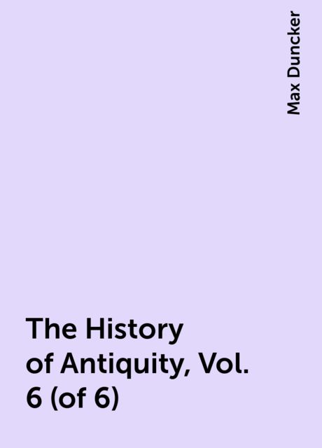 The History of Antiquity, Vol. 6 (of 6), Max Duncker