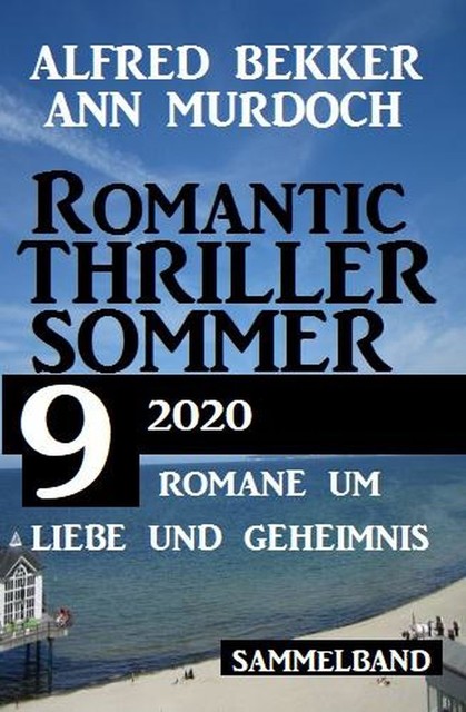 Romantic Thriller Sommer 2020: 9 Romane um Liebe und Geheimnis, Alfred Bekker, Ann Murdoch