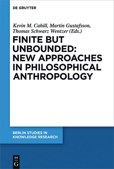 Finite but Unbounded: New Approaches in Philosophical Anthropology, Kevin M. Cahill, Martin Gustafsson, Thomas Schwarz Wentzer