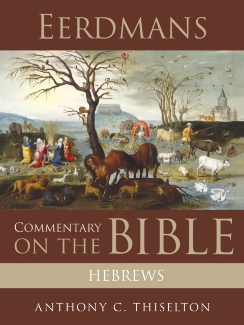 Eerdmans Commentary on the Bible: Hebrews, Anthony Thiselton