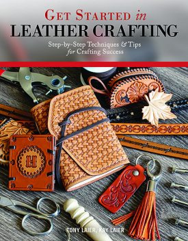 Get Started in Leather Crafting, Kay Laier, Tony Laier