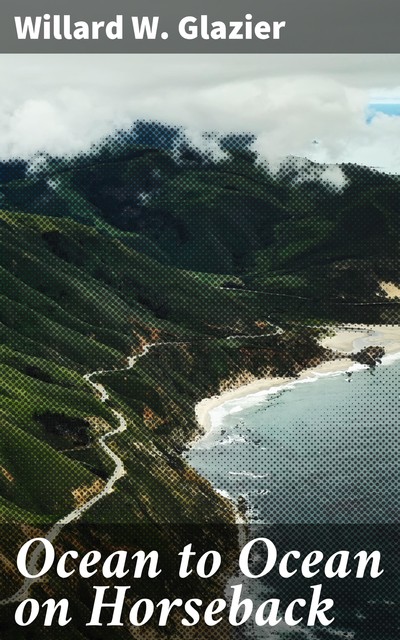 Ocean to Ocean on Horseback, Willard W.Glazier