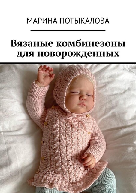 Вязаные комбинезоны для новорожденных, Марина Потыкалова