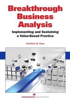 Breakthrough Business Analysis: Implementing and Sustaining a Value-Based Practice, Kathleen B Hass