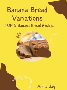 Banana Bread Variations – Top 5 Banana Bread Recipes, Amila Jay