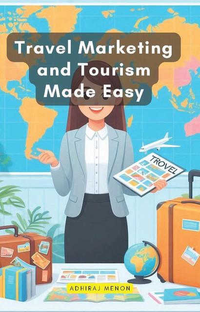 Travel Marketing and Tourism Made Easy, Adhiraj Menon