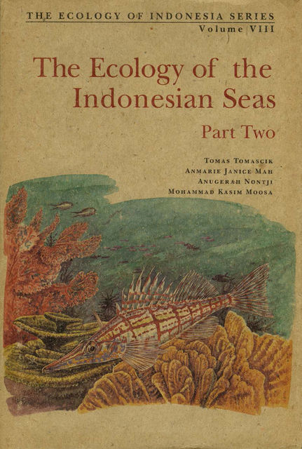Ecology of the Indonesian Seas Part Two, Anmarie J. Mah, Anugerah Nontji, Mohammad Kasim Moosa, Tomas Tomascik