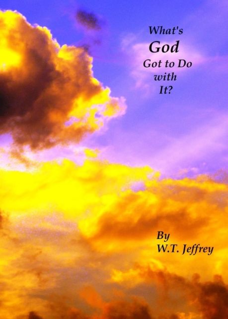 What's God Got to Do with It?, W.T.Jeffrey