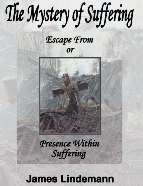 The Mystery of Suffering: Freedom from or Presence Within Suffering, James Lindemann