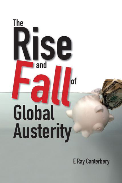 The Rise and Fall of Global Austerity, E Ray Canterbery