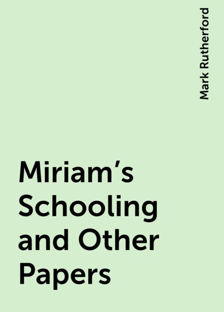Miriam's Schooling and Other Papers, Mark Rutherford