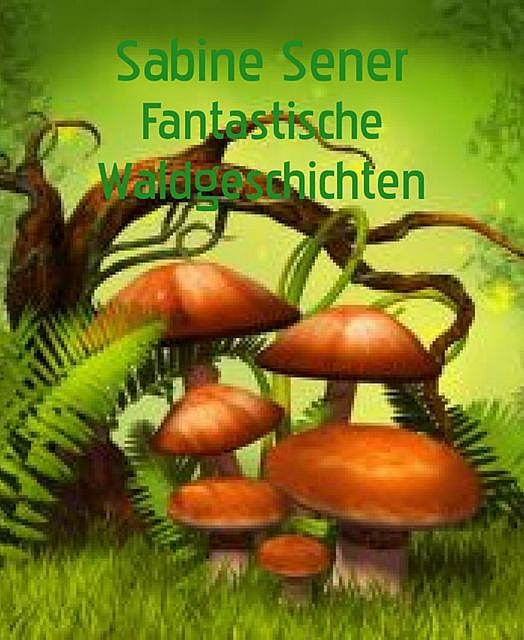 Fantastische Waldgeschichten, Sabine Sener