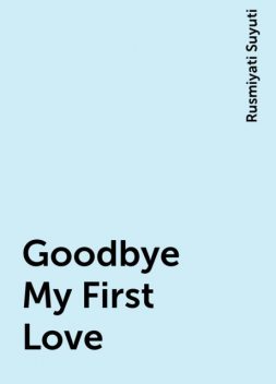 Goodbye My First Love, Rusmiyati Suyuti