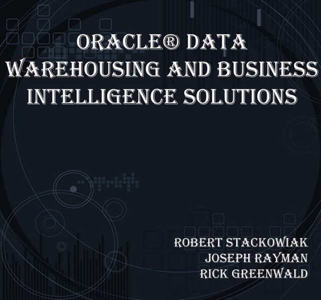 Oracle® Data Warehousing and Business Intelligence Solutions, Joseph Rayman, Rick Greenwald, Robert Stackowiak