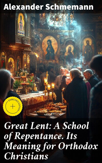 Great Lent: A School of Repentance. Its Meaning for Orthodox Christians, Alexander Schmemann