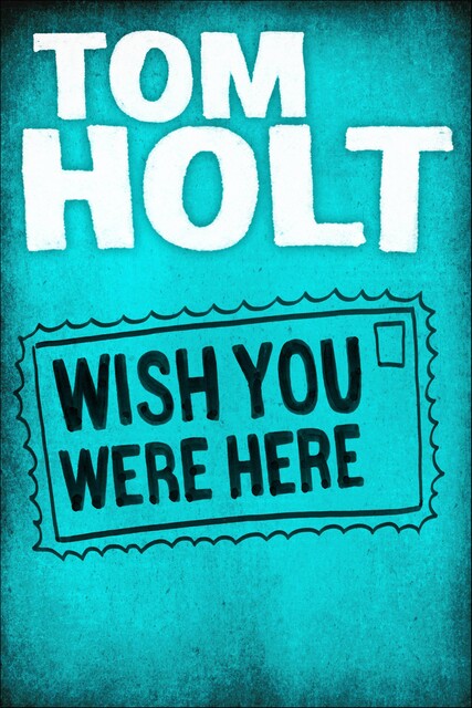 Wish You Were Here, Tom Holt