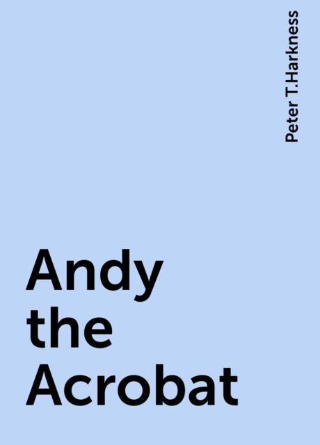 Andy the Acrobat, Peter T.Harkness