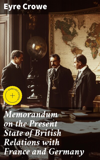 Memorandum on the Present State of British Relations with France and Germany, Eyre Crowe