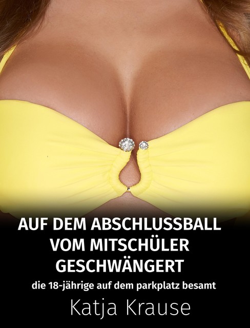 Auf dem Abschlussball vom Mitschüler geschwängert, Katja Krause