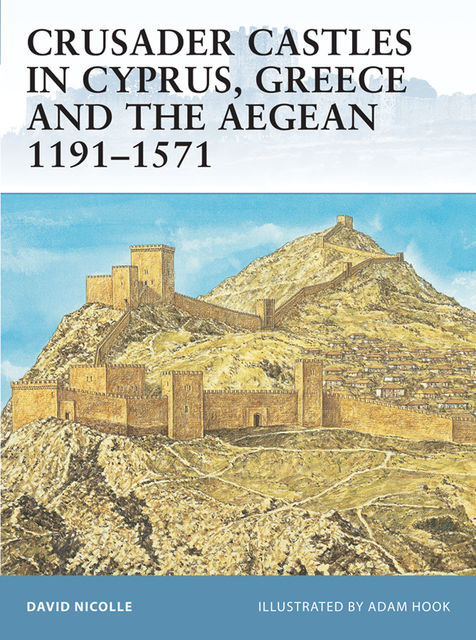 Crusader Castles in Cyprus, Greece and the Aegean 1191–1571, David Nicolle