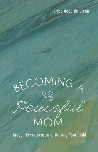 Becoming a Peaceful Mom, Teresa deBorde Glenn