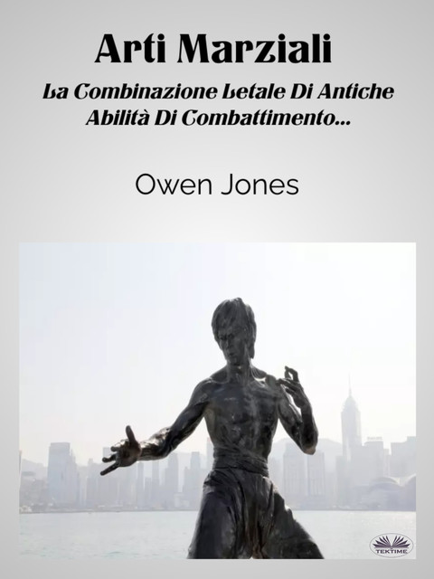 Arti Marziali-La Combinazione Letale Di Antiche Abilità Di Combattimento, Owen Jones