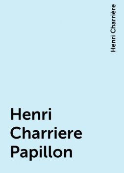 Henri Charriere Papillon, Henri Charrière