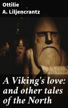A Viking's love: and other tales of the North, Ottilie A.Liljencrantz