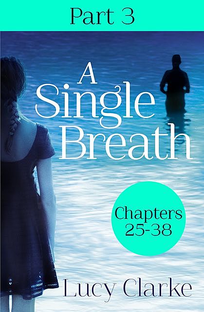 A Single Breath: Part 3 (Chapters 25–38), Lucy Clarke
