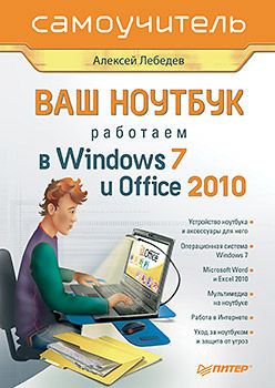 Ваш ноутбук. Работаем в Windows 7 и Office 2010. Самоучитель, Алексей Николаевич Лебедев