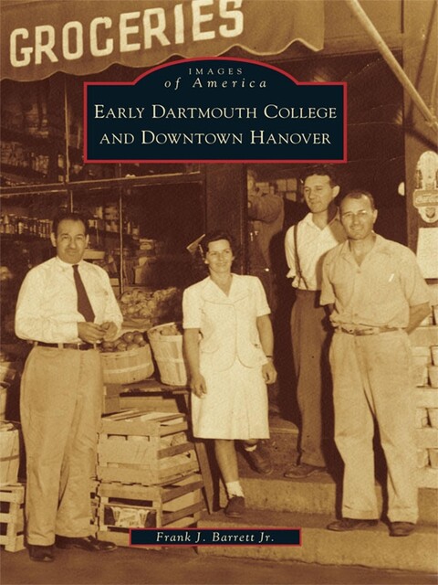 Early Dartmouth College and Downtown Hanover, Frank J. Barrett Jr.