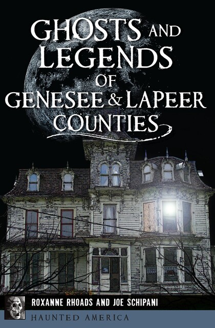 Ghosts and Legends of Genesee & Lapeer Counties, Roxanne Rhoads, Joe Schipani